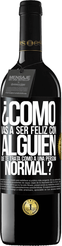39,95 € | Vino Tinto Edición RED MBE Reserva ¿Cómo vas a ser feliz con alguien que te trata como a una persona normal? Etiqueta Negra. Etiqueta personalizable Reserva 12 Meses Cosecha 2016 Tempranillo