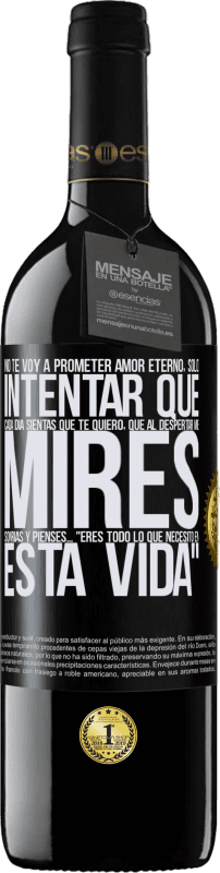 «No te voy a prometer amor eterno, sólo intentar que cada día sientas que te quiero, que al despertar me mires, sonrías y» Edición RED MBE Reserva