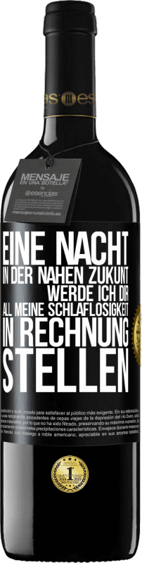 39,95 € Kostenloser Versand | Rotwein RED Ausgabe MBE Reserve Eine Nacht in der nahen Zukunt werde ich dir all meine Schlaflosigkeit in Rechnung stellen Schwarzes Etikett. Anpassbares Etikett Reserve 12 Monate Ernte 2016 Tempranillo