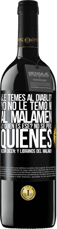 39,95 € | Vin rouge Édition RED MBE Réserve Tu as peur du diable? Je n'ai pas pas peur ni du malamen. C'est qui déjà? Je ne sais pas, mais ceux qui prient disent: mais Étiquette Noire. Étiquette personnalisable Réserve 12 Mois Récolte 2016 Tempranillo