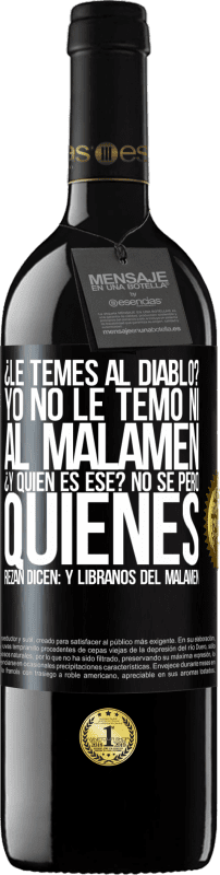 39,95 € | Vino Tinto Edición RED MBE Reserva ¿Le temes al diablo? Yo no le temo ni al malamén ¿Y quién es ese? No sé, pero quienes rezan dicen: y líbranos del malamén Etiqueta Negra. Etiqueta personalizable Reserva 12 Meses Cosecha 2014 Tempranillo