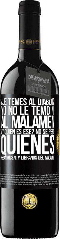 39,95 € | Vino rosso Edizione RED MBE Riserva ¿Le temes al diablo? Yo no le temo ni al malamén ¿Y quién es ese? No sé, pero quienes rezan dicen: y líbranos del malamén Etichetta Nera. Etichetta personalizzabile Riserva 12 Mesi Raccogliere 2014 Tempranillo