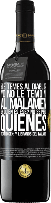 39,95 € | Vinho tinto Edição RED MBE Reserva ¿Le temes al diablo? Yo no le temo ni al malamén ¿Y quién es ese? No sé, pero quienes rezan dicen: y líbranos del malamén Etiqueta Preta. Etiqueta personalizável Reserva 12 Meses Colheita 2014 Tempranillo