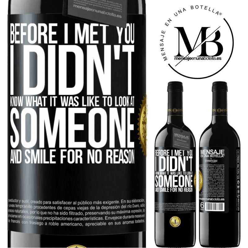 24,95 € Free Shipping | Red Wine RED Edition Crianza 6 Months Before I met you, I didn't know what it was like to look at someone and smile for no reason Black Label. Customizable label Aging in oak barrels 6 Months Harvest 2019 Tempranillo