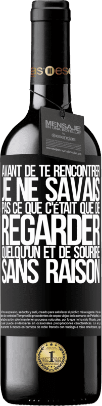 39,95 € | Vin rouge Édition RED MBE Réserve Avant de te rencontrer, je ne savais pas ce que c'était que de regarder quelqu'un et de sourire sans raison Étiquette Noire. Étiquette personnalisable Réserve 12 Mois Récolte 2015 Tempranillo