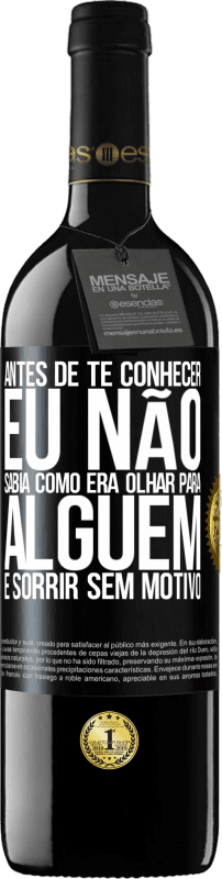 39,95 € | Vinho tinto Edição RED MBE Reserva Antes de te conhecer, eu não sabia como era olhar para alguém e sorrir sem motivo Etiqueta Preta. Etiqueta personalizável Reserva 12 Meses Colheita 2015 Tempranillo