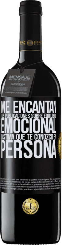 39,95 € | Vino Tinto Edición RED MBE Reserva Me encantan tus publicaciones sobre equilibrio emocional. Lástima que te conozco en persona Etiqueta Negra. Etiqueta personalizable Reserva 12 Meses Cosecha 2015 Tempranillo