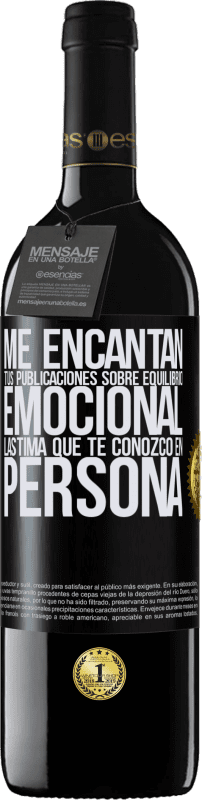 39,95 € | Vino Tinto Edición RED MBE Reserva Me encantan tus publicaciones sobre equilibrio emocional. Lástima que te conozco en persona Etiqueta Negra. Etiqueta personalizable Reserva 12 Meses Cosecha 2016 Tempranillo