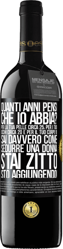 39,95 € | Vino rosso Edizione RED MBE Riserva quanti anni hai Per la tua pelle circa 25, per i tuoi occhi circa 20 e per il tuo corpo 18. Sai davvero come sedurre una Etichetta Nera. Etichetta personalizzabile Riserva 12 Mesi Raccogliere 2016 Tempranillo