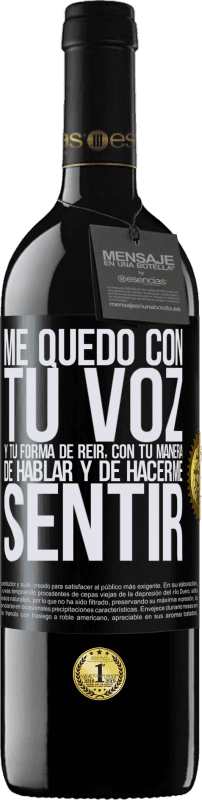 39,95 € | Vino Tinto Edición RED MBE Reserva Me quedo con tu voz y tu forma de reir, con tu manera de hablar y de hacerme sentir Etiqueta Negra. Etiqueta personalizable Reserva 12 Meses Cosecha 2015 Tempranillo