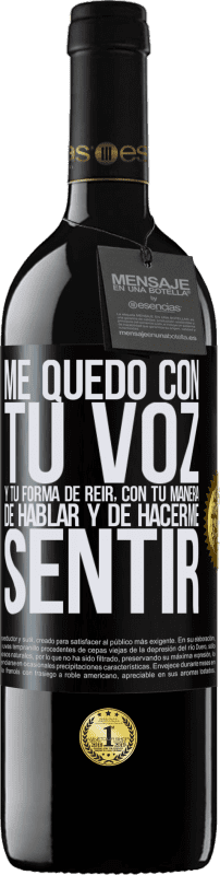 39,95 € | Vino Tinto Edición RED MBE Reserva Me quedo con tu voz y tu forma de reir, con tu manera de hablar y de hacerme sentir Etiqueta Negra. Etiqueta personalizable Reserva 12 Meses Cosecha 2016 Tempranillo