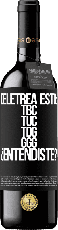 39,95 € | Vin rouge Édition RED MBE Réserve Deletrea esto: TBC, TUC, TDG, GGG. ¿Entendiste? Étiquette Noire. Étiquette personnalisable Réserve 12 Mois Récolte 2016 Tempranillo
