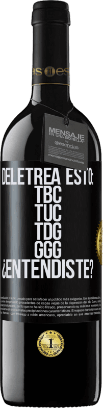39,95 € | Vino Tinto Edición RED MBE Reserva Deletrea esto: TBC, TUC, TDG, GGG. ¿Entendiste? Etiqueta Negra. Etiqueta personalizable Reserva 12 Meses Cosecha 2016 Tempranillo