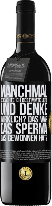 39,95 € | Rotwein RED Ausgabe MBE Reserve Manchmal beobachte ich Leute und denke: Im Ernst? Das war das Sperma, das gewonnen hat? Schwarzes Etikett. Anpassbares Etikett Reserve 12 Monate Ernte 2015 Tempranillo