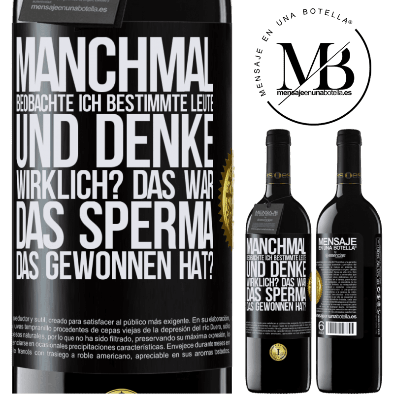 39,95 € Kostenloser Versand | Rotwein RED Ausgabe MBE Reserve Manchmal beobachte ich Leute und denke: Im Ernst? Das war das Sperma, das gewonnen hat? Schwarzes Etikett. Anpassbares Etikett Reserve 12 Monate Ernte 2015 Tempranillo