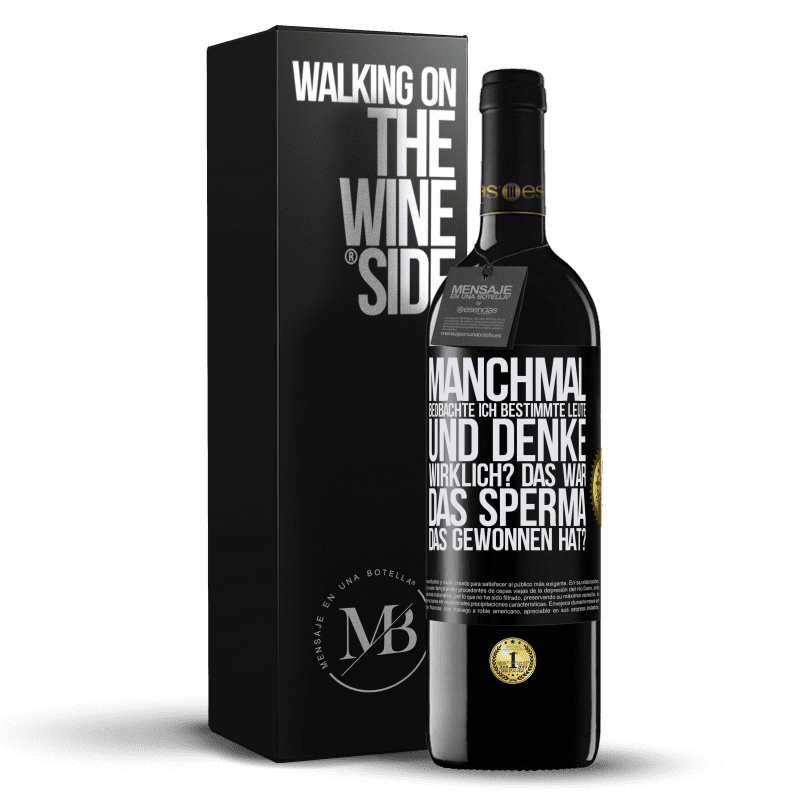 39,95 € Kostenloser Versand | Rotwein RED Ausgabe MBE Reserve Manchmal beobachte ich Leute und denke: Im Ernst? Das war das Sperma, das gewonnen hat? Schwarzes Etikett. Anpassbares Etikett Reserve 12 Monate Ernte 2015 Tempranillo