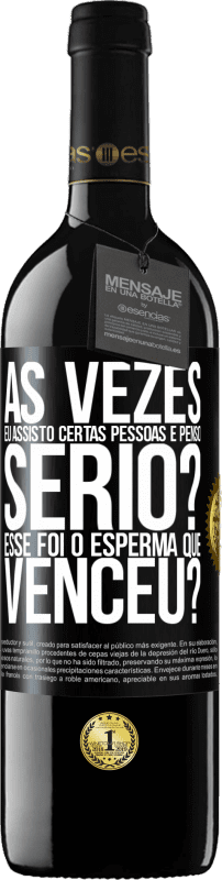 39,95 € Envio grátis | Vinho tinto Edição RED MBE Reserva Às vezes eu assisto certas pessoas e penso ... Sério? Esse foi o esperma que venceu? Etiqueta Preta. Etiqueta personalizável Reserva 12 Meses Colheita 2016 Tempranillo