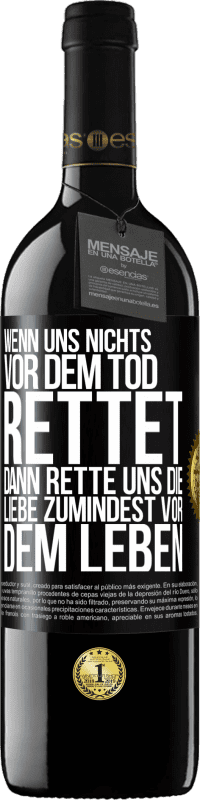 39,95 € Kostenloser Versand | Rotwein RED Ausgabe MBE Reserve Wenn uns nichts vor dem Tod rettet, dann rette uns die Liebe zumindest vor dem Leben Schwarzes Etikett. Anpassbares Etikett Reserve 12 Monate Ernte 2016 Tempranillo