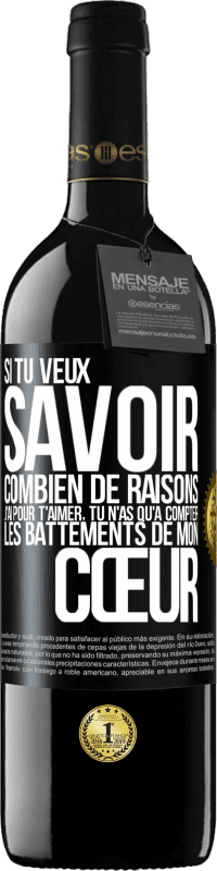 39,95 € Envoi gratuit | Vin rouge Édition RED MBE Réserve Si tu veux savoir combien de raisons j'ai pour t'aimer, tu n'as qu'à compter les battements de mon cœur Étiquette Noire. Étiquette personnalisable Réserve 12 Mois Récolte 2016 Tempranillo
