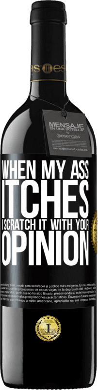 39,95 € | Red Wine RED Edition MBE Reserve When my ass itches, I scratch it with your opinion Black Label. Customizable label Reserve 12 Months Harvest 2016 Tempranillo