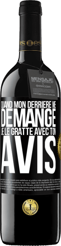 39,95 € | Vin rouge Édition RED MBE Réserve Quand mon derrière me démange je le gratte avec ton avis Étiquette Noire. Étiquette personnalisable Réserve 12 Mois Récolte 2015 Tempranillo