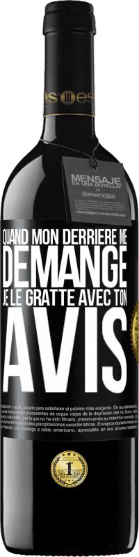 39,95 € | Vin rouge Édition RED MBE Réserve Quand mon derrière me démange je le gratte avec ton avis Étiquette Noire. Étiquette personnalisable Réserve 12 Mois Récolte 2016 Tempranillo