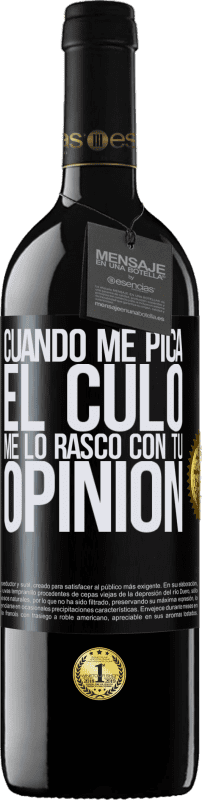 39,95 € | Vino Tinto Edición RED MBE Reserva Cuando me pica el culo, me lo rasco con tu opinión Etiqueta Negra. Etiqueta personalizable Reserva 12 Meses Cosecha 2015 Tempranillo