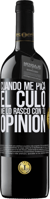 39,95 € | Vino Tinto Edición RED MBE Reserva Cuando me pica el culo, me lo rasco con tu opinión Etiqueta Negra. Etiqueta personalizable Reserva 12 Meses Cosecha 2016 Tempranillo