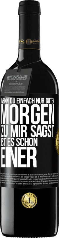39,95 € | Rotwein RED Ausgabe MBE Reserve Wenn du einfach nur Guten Morgen zu mir sagst, ist es schon einer Schwarzes Etikett. Anpassbares Etikett Reserve 12 Monate Ernte 2016 Tempranillo