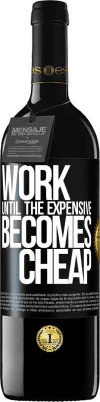 39,95 € | Red Wine RED Edition MBE Reserve Work until the expensive becomes cheap Black Label. Customizable label Reserve 12 Months Harvest 2016 Tempranillo