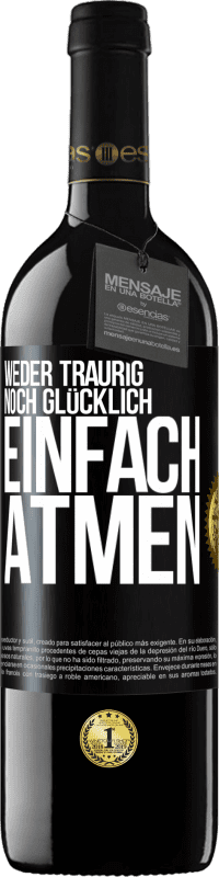 39,95 € | Rotwein RED Ausgabe MBE Reserve Weder traurig. noch glücklich. Einfach atmen Schwarzes Etikett. Anpassbares Etikett Reserve 12 Monate Ernte 2015 Tempranillo