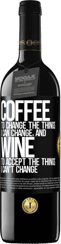 39,95 € | Red Wine RED Edition MBE Reserve COFFEE to change the things I can change, and WINE to accept the things I can't change Black Label. Customizable label Reserve 12 Months Harvest 2014 Tempranillo