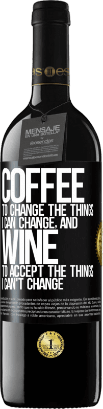 39,95 € Free Shipping | Red Wine RED Edition MBE Reserve COFFEE to change the things I can change, and WINE to accept the things I can't change Black Label. Customizable label Reserve 12 Months Harvest 2016 Tempranillo