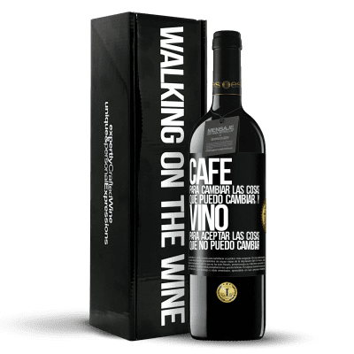 «CAFÉ para cambiar las cosas que puedo cambiar, y VINO para aceptar las cosas que no puedo cambiar» Edición RED MBE Reserva