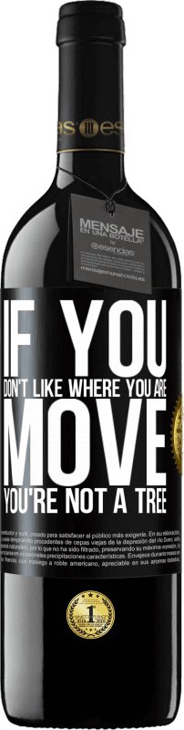 39,95 € | Red Wine RED Edition MBE Reserve If you don't like where you are, move, you're not a tree Black Label. Customizable label Reserve 12 Months Harvest 2015 Tempranillo