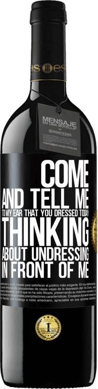 39,95 € | Red Wine RED Edition MBE Reserve Come and tell me in your ear that you dressed today thinking about undressing in front of me Black Label. Customizable label Reserve 12 Months Harvest 2014 Tempranillo