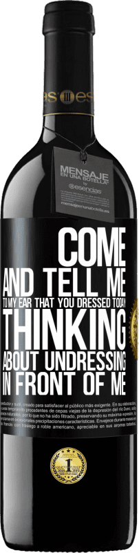 39,95 € | Red Wine RED Edition MBE Reserve Come and tell me in your ear that you dressed today thinking about undressing in front of me Black Label. Customizable label Reserve 12 Months Harvest 2016 Tempranillo
