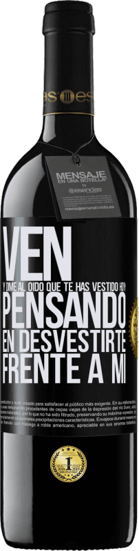 39,95 € Envío gratis | Vino Tinto Edición RED MBE Reserva Ven y dime al oído que te has vestido hoy pensando en desvestirte frente a mi Etiqueta Negra. Etiqueta personalizable Reserva 12 Meses Cosecha 2015 Tempranillo