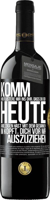 39,95 € | Rotwein RED Ausgabe MBE Reserve Komm und flüstere mir ins Ohr, dass du dich heute angezogen hast mit dem Gedanken im Kopft, dich vor mir auszuziehen Schwarzes Etikett. Anpassbares Etikett Reserve 12 Monate Ernte 2016 Tempranillo