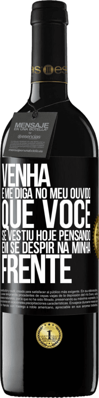 39,95 € | Vinho tinto Edição RED MBE Reserva Venha e me diga em seu ouvido que você se vestiu hoje pensando em se despir na minha frente Etiqueta Preta. Etiqueta personalizável Reserva 12 Meses Colheita 2016 Tempranillo