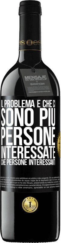 Spedizione Gratuita | Vino rosso Edizione RED MBE Riserva Il problema è che ci sono più persone interessate che persone interessanti Etichetta Nera. Etichetta personalizzabile Riserva 12 Mesi Raccogliere 2014 Tempranillo