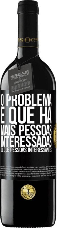 39,95 € | Vinho tinto Edição RED MBE Reserva O problema é que há mais pessoas interessadas do que pessoas interessantes Etiqueta Preta. Etiqueta personalizável Reserva 12 Meses Colheita 2015 Tempranillo