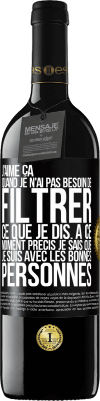 39,95 € Envoi gratuit | Vin rouge Édition RED MBE Réserve J'aime ça quand je n'ai pas besoin de filtrer ce que je dis. À ce moment précis je sais que je suis avec les bonnes personnes Étiquette Noire. Étiquette personnalisable Réserve 12 Mois Récolte 2016 Tempranillo