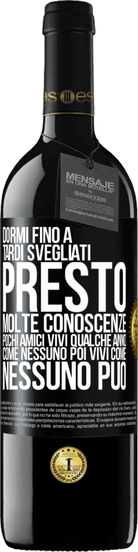 39,95 € | Vino rosso Edizione RED MBE Riserva Dormi fino a tardi, svegliati presto. Molte conoscenze, pochi amici. Vivi qualche anno come nessuno, poi vivi come nessuno Etichetta Nera. Etichetta personalizzabile Riserva 12 Mesi Raccogliere 2016 Tempranillo
