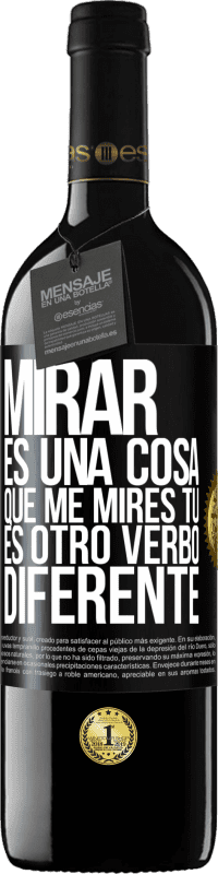 39,95 € | Vino Tinto Edición RED MBE Reserva Mirar es una cosa. Que me mires tú es otro verbo diferente Etiqueta Negra. Etiqueta personalizable Reserva 12 Meses Cosecha 2016 Tempranillo