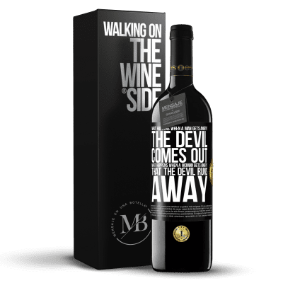 «what happens when a man gets angry? The devil comes out. What happens when a woman gets angry? That the devil runs away» RED Edition Crianza 6 Months