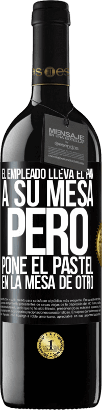 39,95 € | Vino Tinto Edición RED MBE Reserva El empleado lleva el pan a su mesa, pero pone el pastel en la mesa de otro Etiqueta Negra. Etiqueta personalizable Reserva 12 Meses Cosecha 2016 Tempranillo