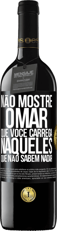 «Não mostre o mar que você carrega naqueles que não sabem nadar» Edição RED MBE Reserva