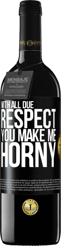 39,95 € | Red Wine RED Edition MBE Reserve With all due respect, you make me horny Black Label. Customizable label Reserve 12 Months Harvest 2014 Tempranillo