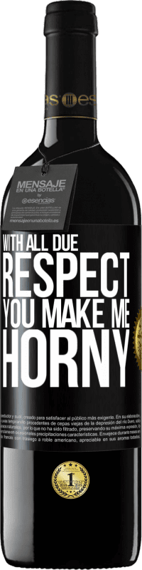39,95 € Free Shipping | Red Wine RED Edition MBE Reserve With all due respect, you make me horny Black Label. Customizable label Reserve 12 Months Harvest 2016 Tempranillo